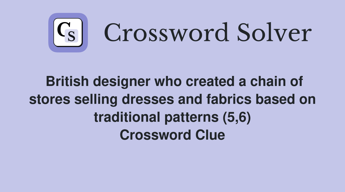 British designer who created a chain of stores selling dresses and fabrics based on traditional patterns (5,6) Crossword Clue