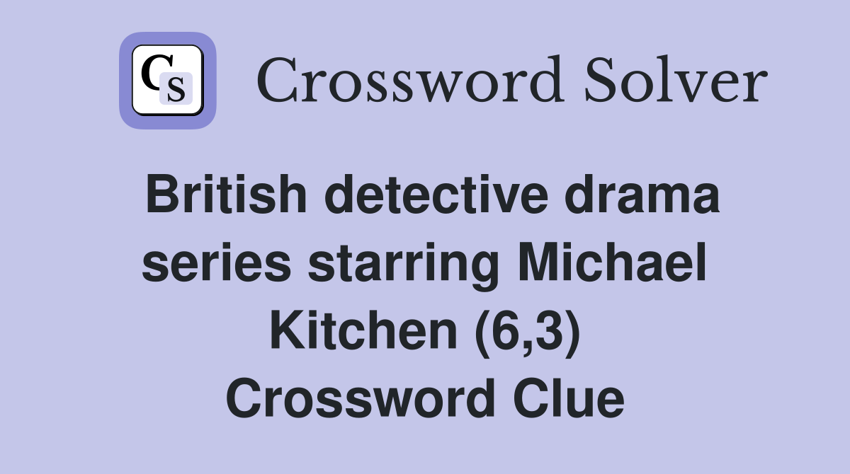 British detective drama series starring Michael Kitchen (6,3) Crossword Clue