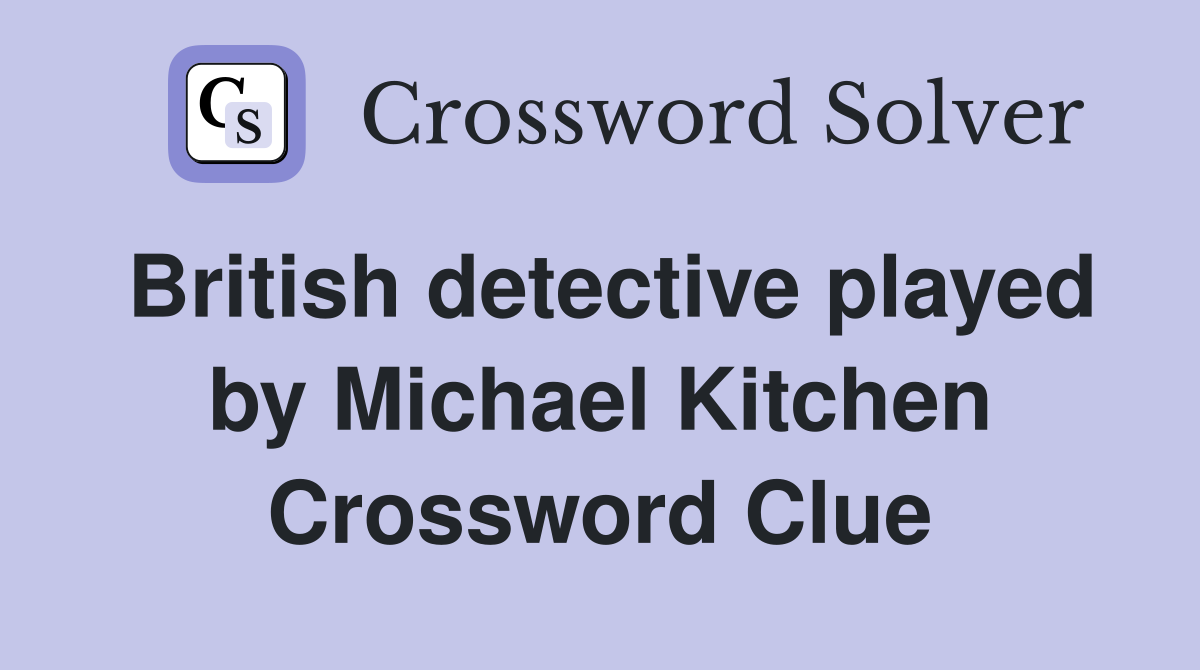 British detective played by Michael Kitchen Crossword Clue