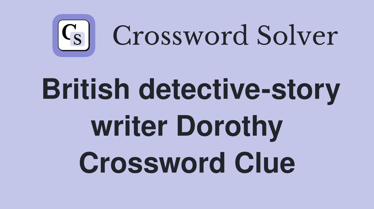 British detective-story writer Dorothy Crossword Clue