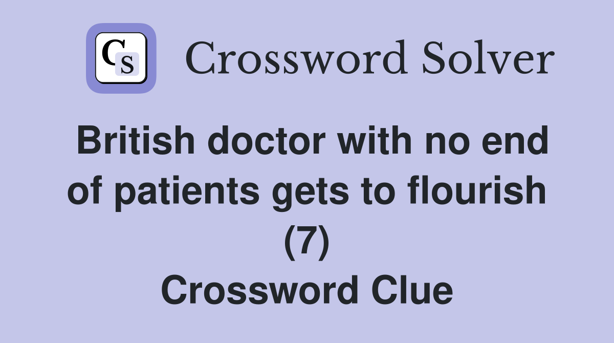 British doctor with no end of patients gets to flourish (7) Crossword Clue