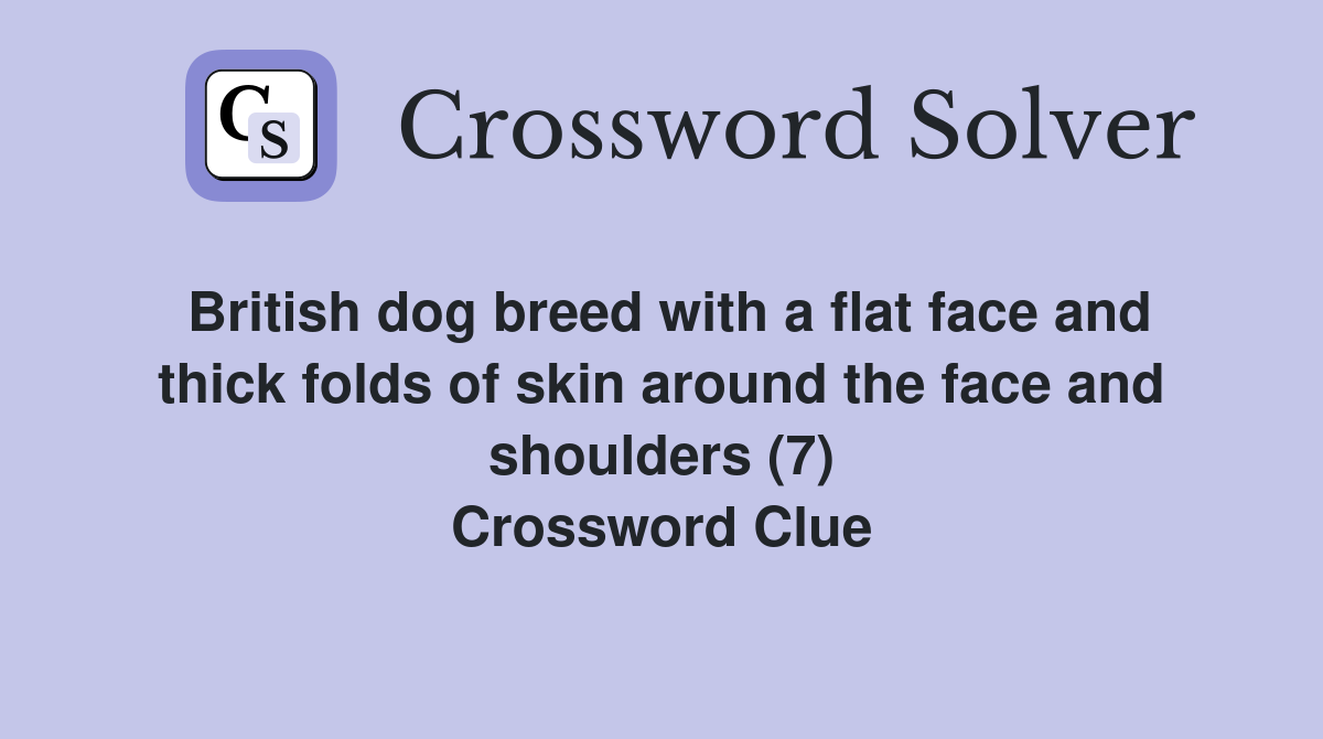 British dog breed with a flat face and thick folds of skin around the face and shoulders (7) Crossword Clue