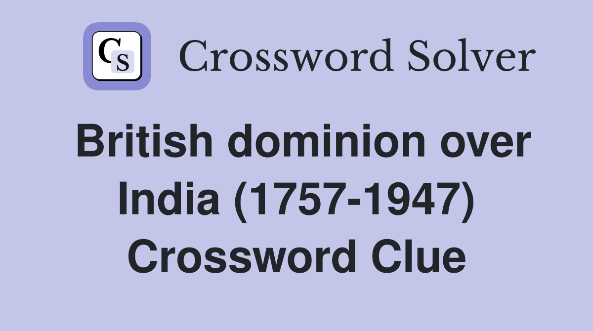 British dominion over India (1757-1947) Crossword Clue