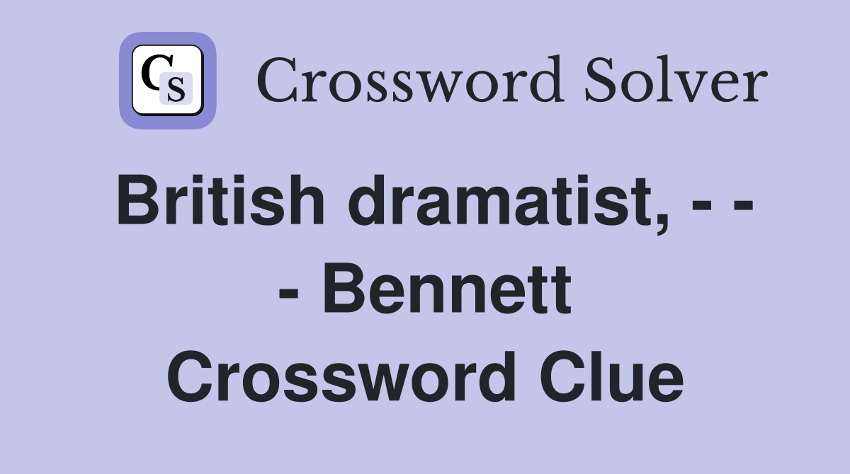 British dramatist, - - - Bennett Crossword Clue
