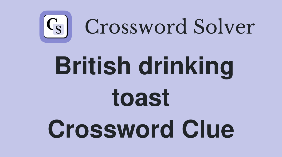 British drinking toast Crossword Clue