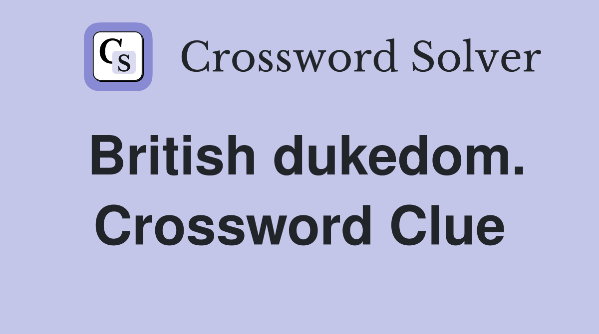 British dukedom. Crossword Clue
