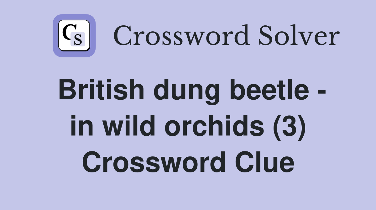 British dung beetle - in wild orchids (3) Crossword Clue