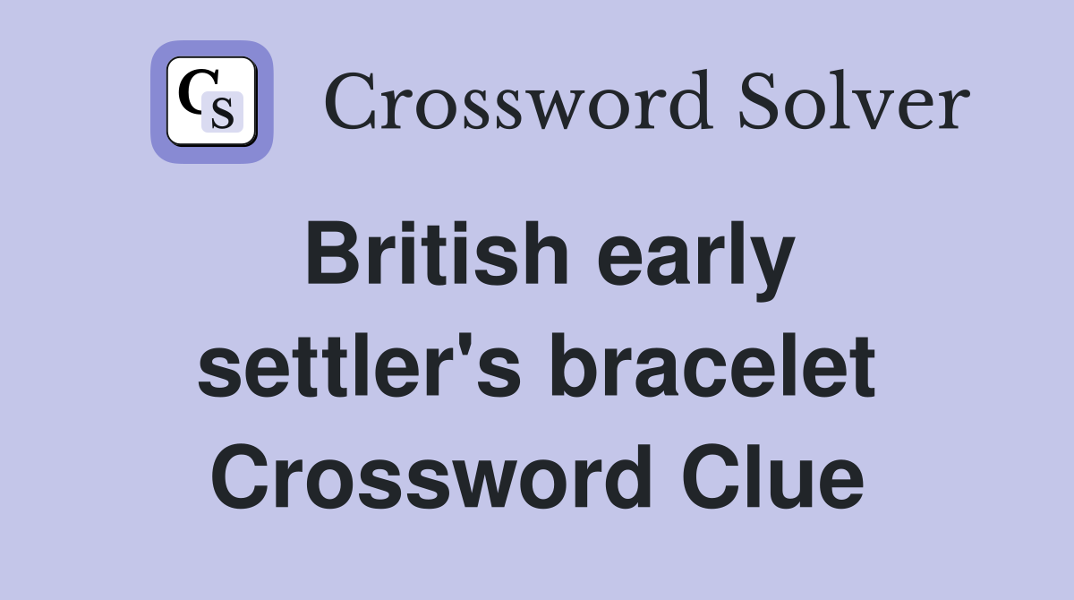 British early settler's bracelet Crossword Clue