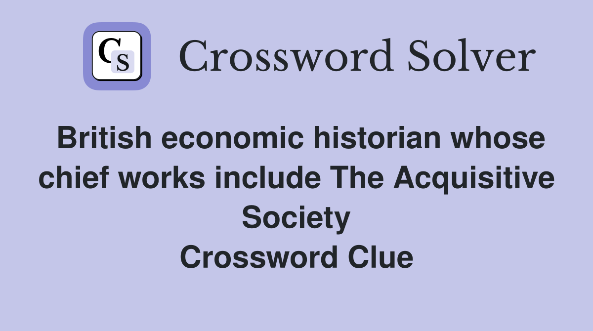 British economic historian whose chief works include The Acquisitive Society Crossword Clue