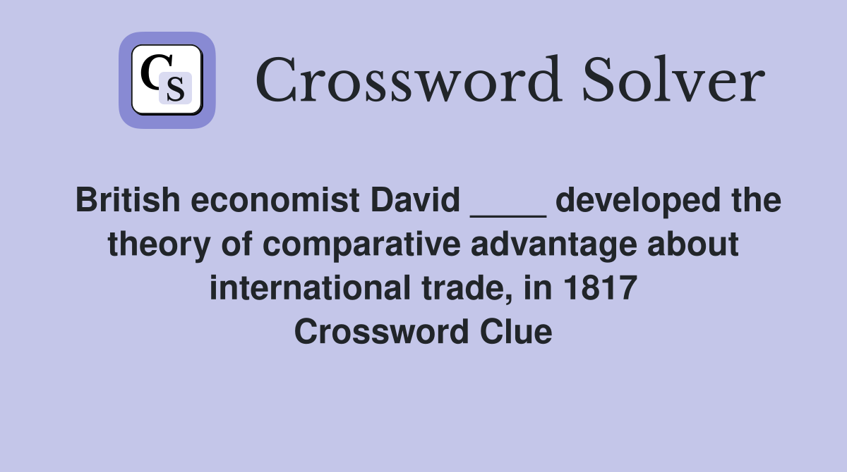 British economist David ____ developed the theory of comparative advantage about international trade, in 1817 Crossword Clue