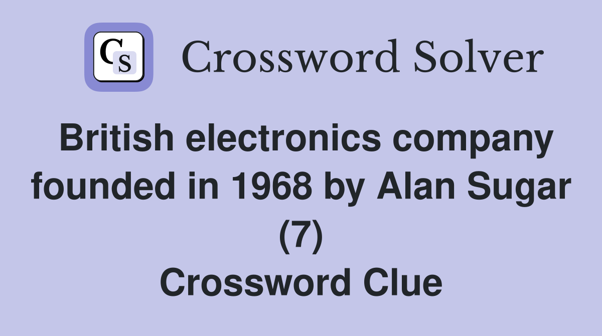British electronics company founded in 1968 by Alan Sugar (7) Crossword Clue