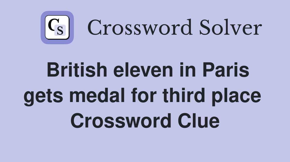 British eleven in Paris gets medal for third place  Crossword Clue