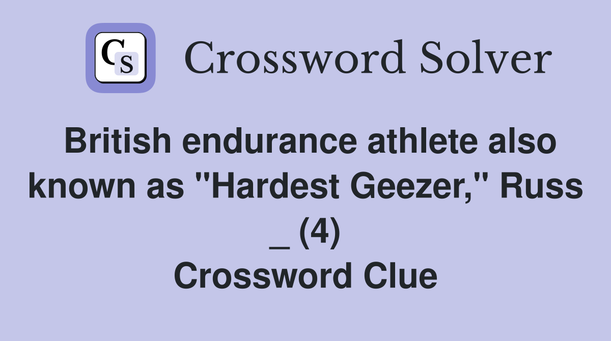 British endurance athlete also known as "Hardest Geezer," Russ _ (4) Crossword Clue