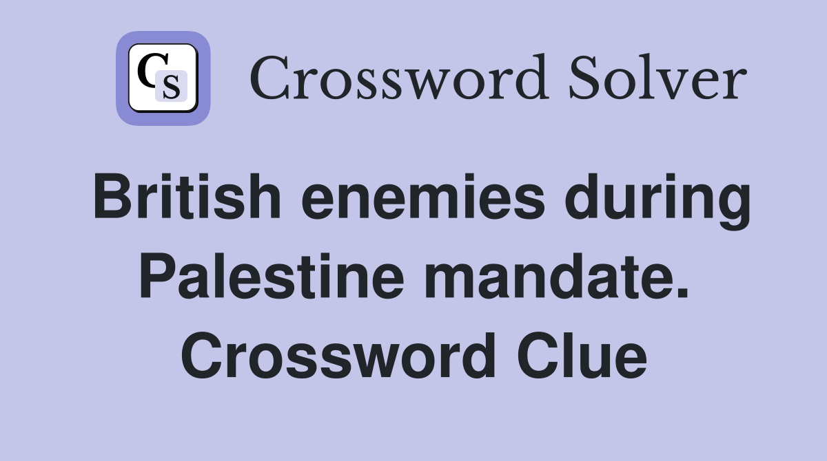 British enemies during Palestine mandate. Crossword Clue