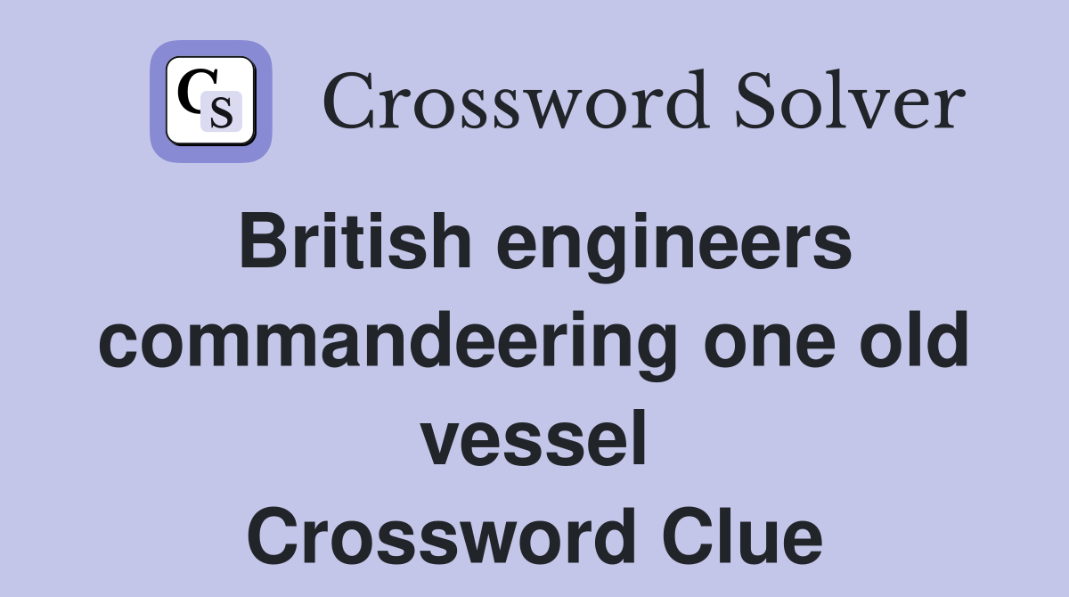 British engineers commandeering one old vessel Crossword Clue