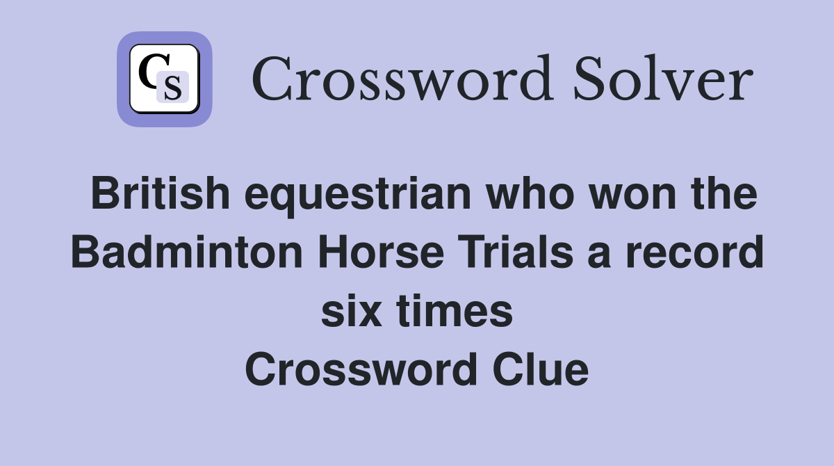 British equestrian who won the Badminton Horse Trials a record six times Crossword Clue