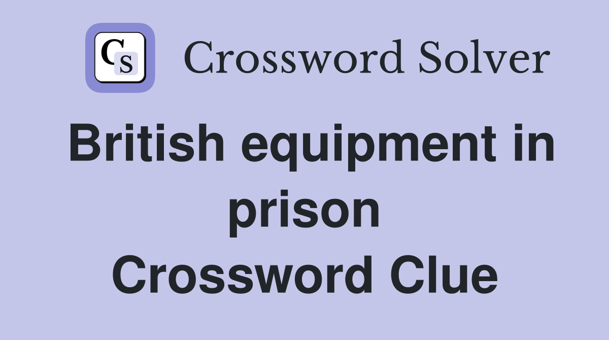 British equipment in prison Crossword Clue