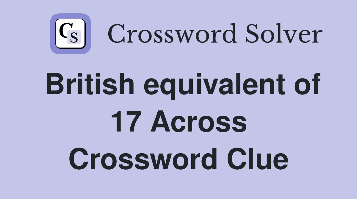 British equivalent of 17 Across Crossword Clue