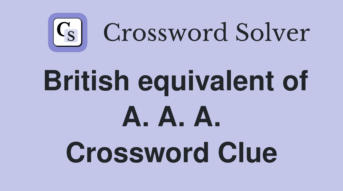 British equivalent of A. A. A. Crossword Clue
