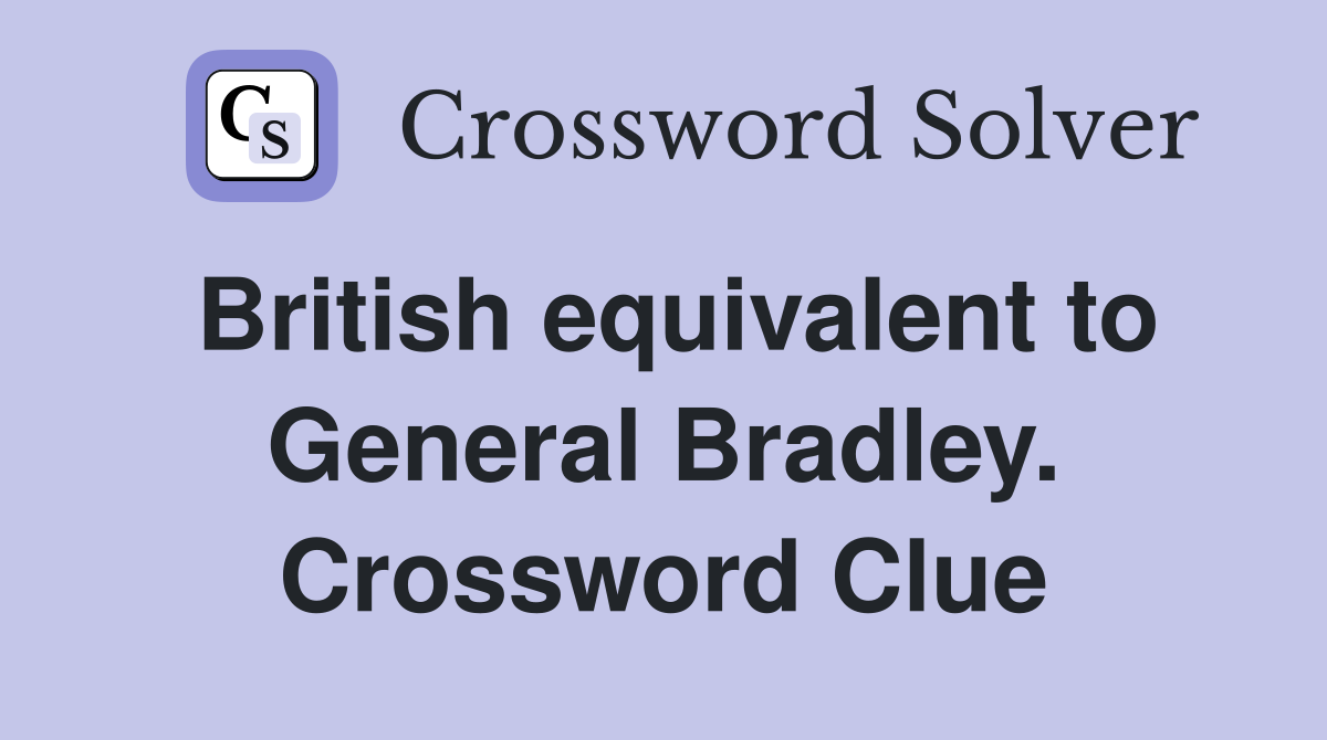 British equivalent to General Bradley. Crossword Clue
