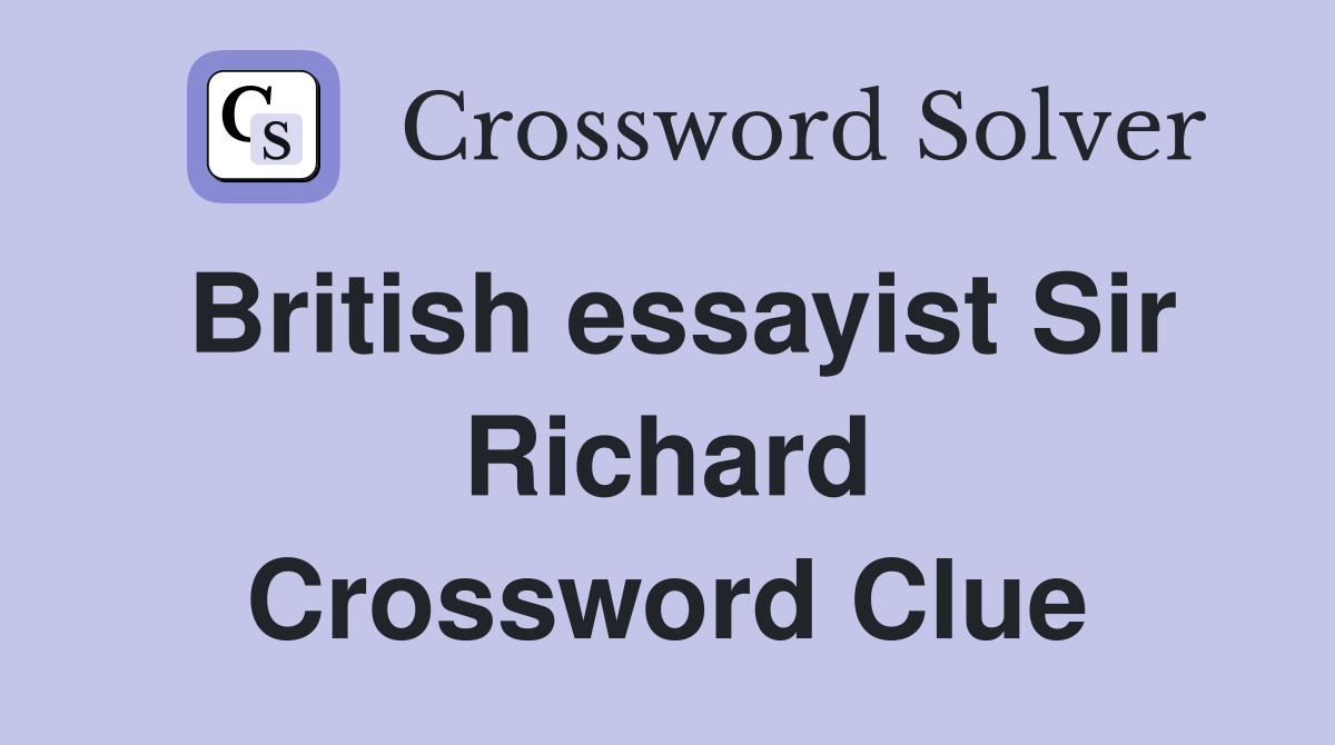 British essayist Sir Richard Crossword Clue
