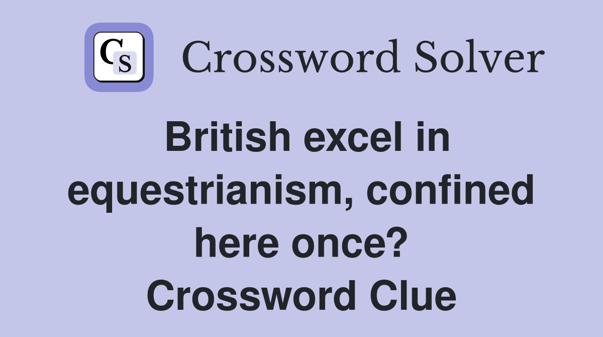 British excel in equestrianism, confined here once? Crossword Clue