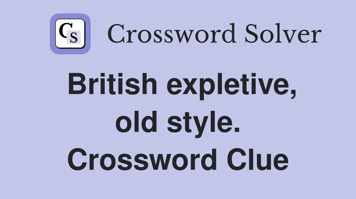 British expletive, old style. Crossword Clue