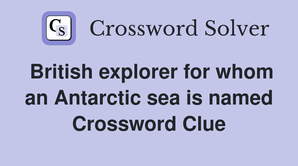 British explorer for whom an Antarctic sea is named Crossword Clue