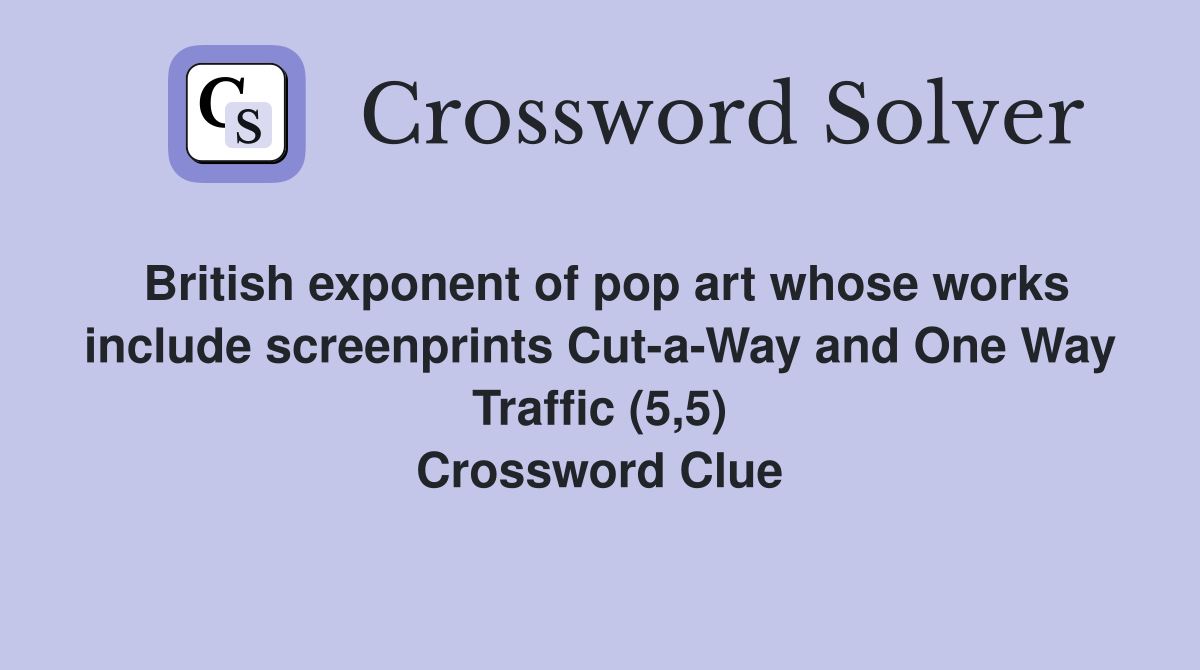 British exponent of pop art whose works include screenprints Cut-a-Way and One Way Traffic (5,5) Crossword Clue