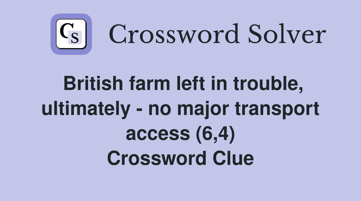 British farm left in trouble, ultimately - no major transport access (6,4) Crossword Clue