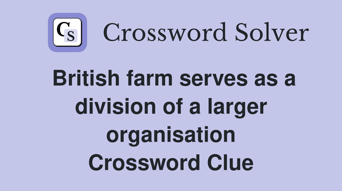 British farm serves as a division of a larger organisation Crossword Clue