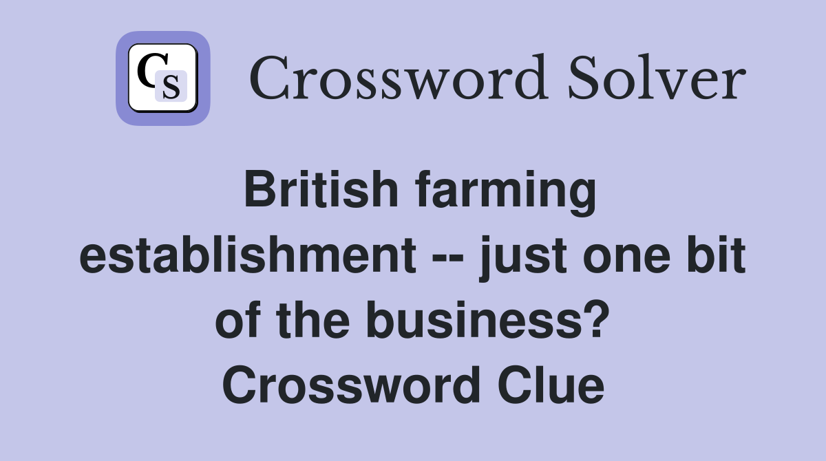 British farming establishment -- just one bit of the business? Crossword Clue