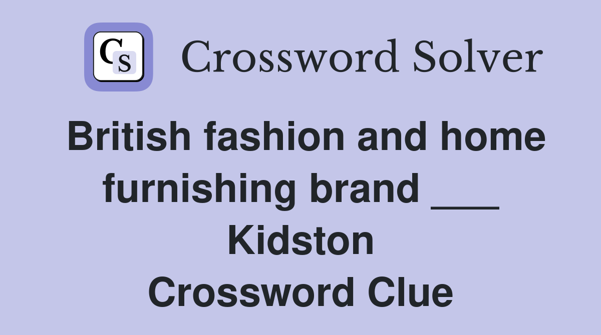 British fashion and home furnishing brand ___ Kidston Crossword Clue
