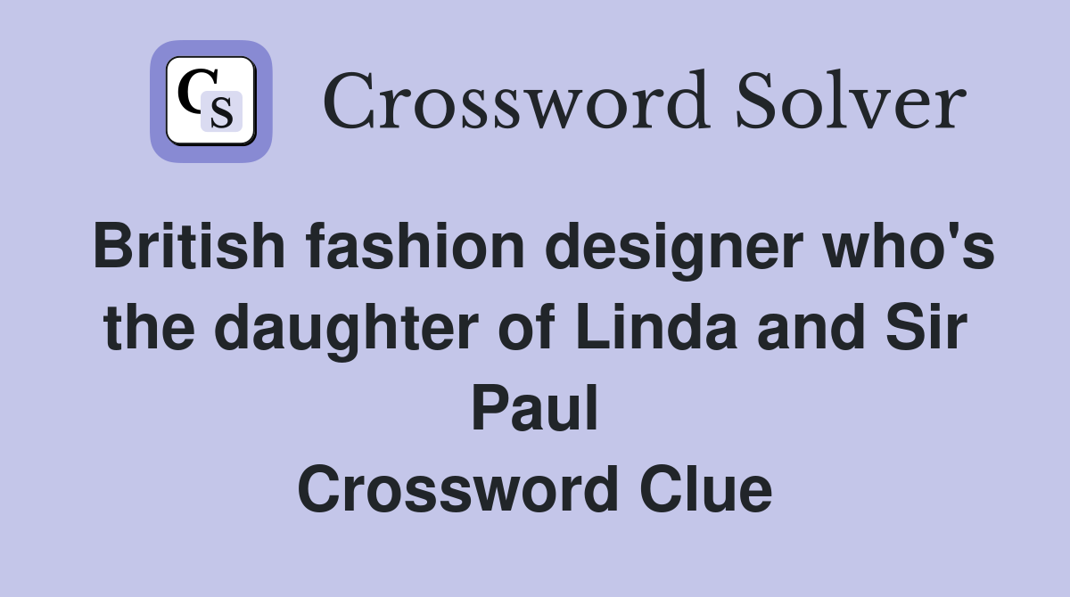British fashion designer who's the daughter of Linda and Sir Paul Crossword Clue