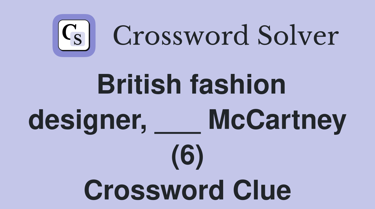 British fashion designer, ___ McCartney (6) Crossword Clue
