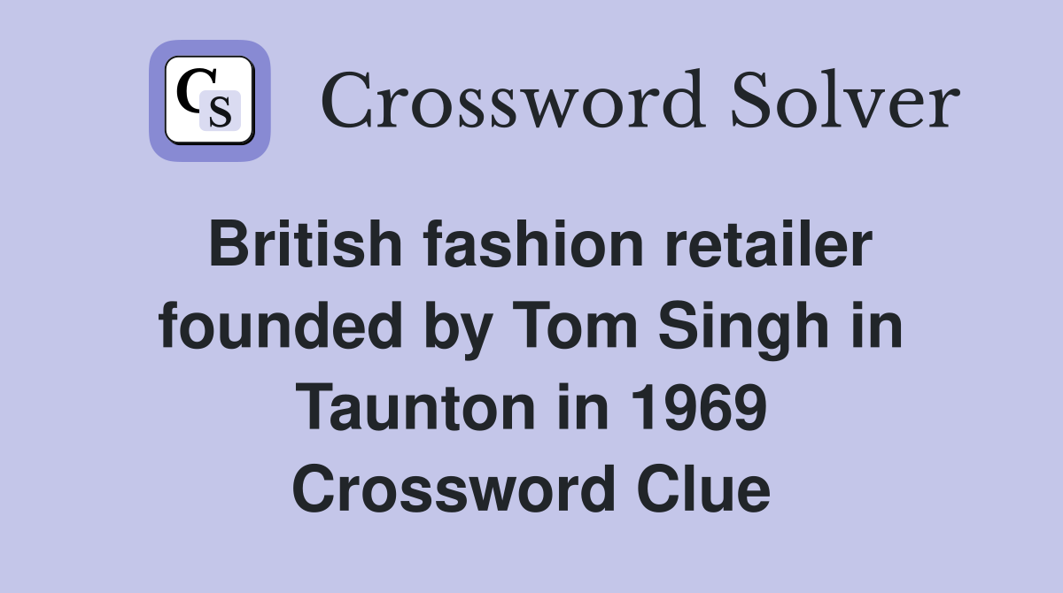 British fashion retailer founded by Tom Singh in Taunton in 1969 Crossword Clue