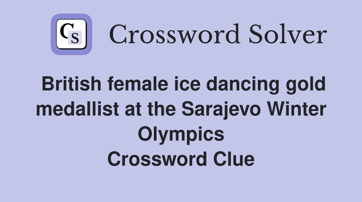British female ice dancing gold medallist at the Sarajevo Winter Olympics Crossword Clue