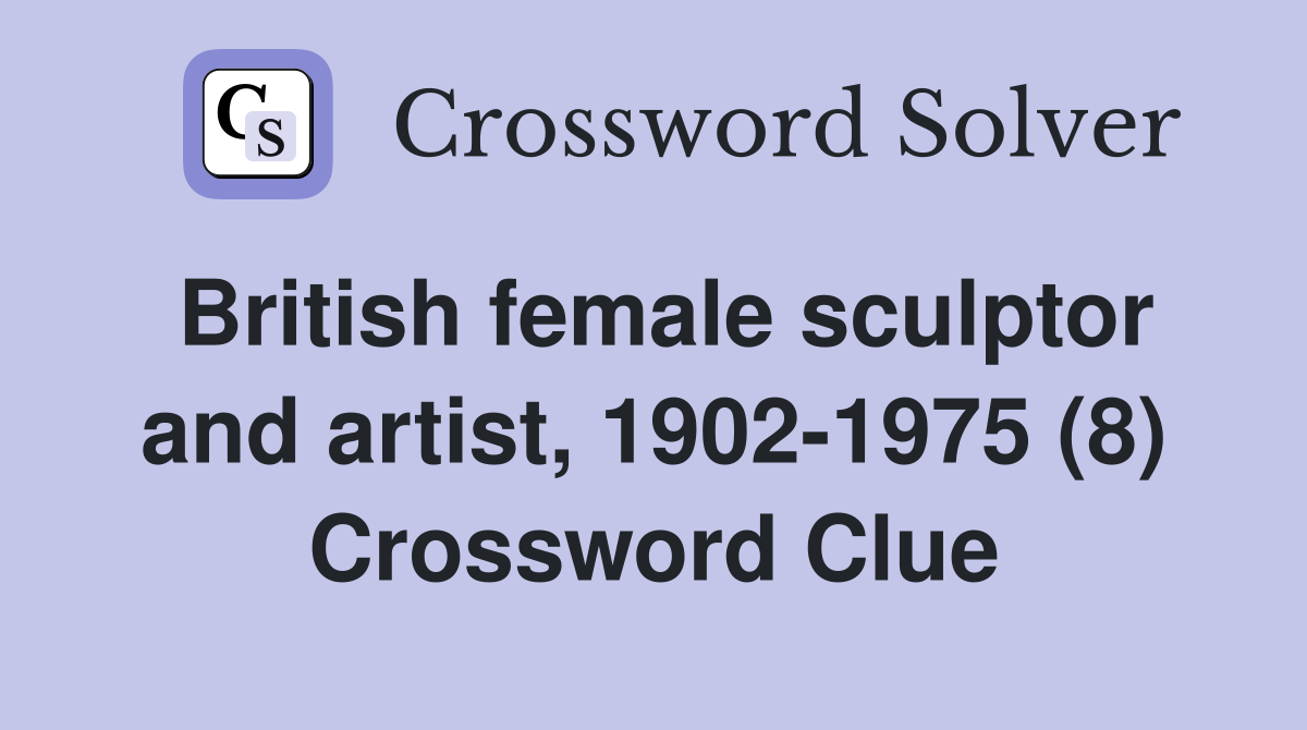 British female sculptor and artist, 1902-1975 (8) Crossword Clue