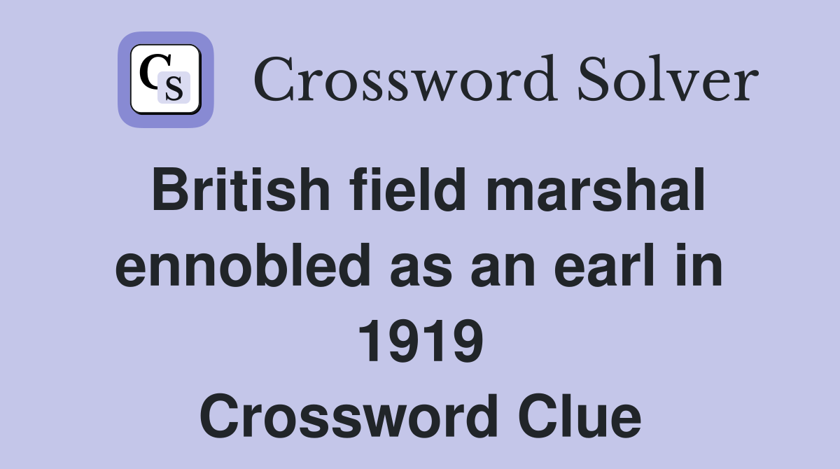 British field marshal ennobled as an earl in 1919 Crossword Clue
