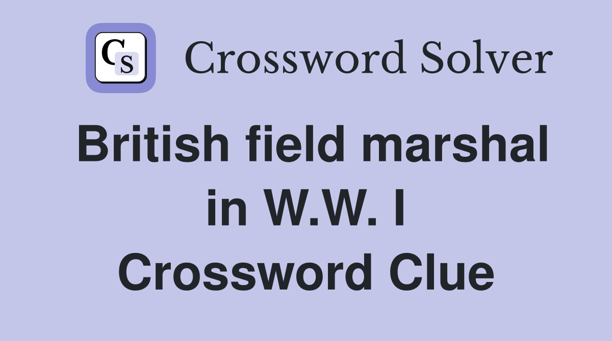British field marshal in W.W. I Crossword Clue