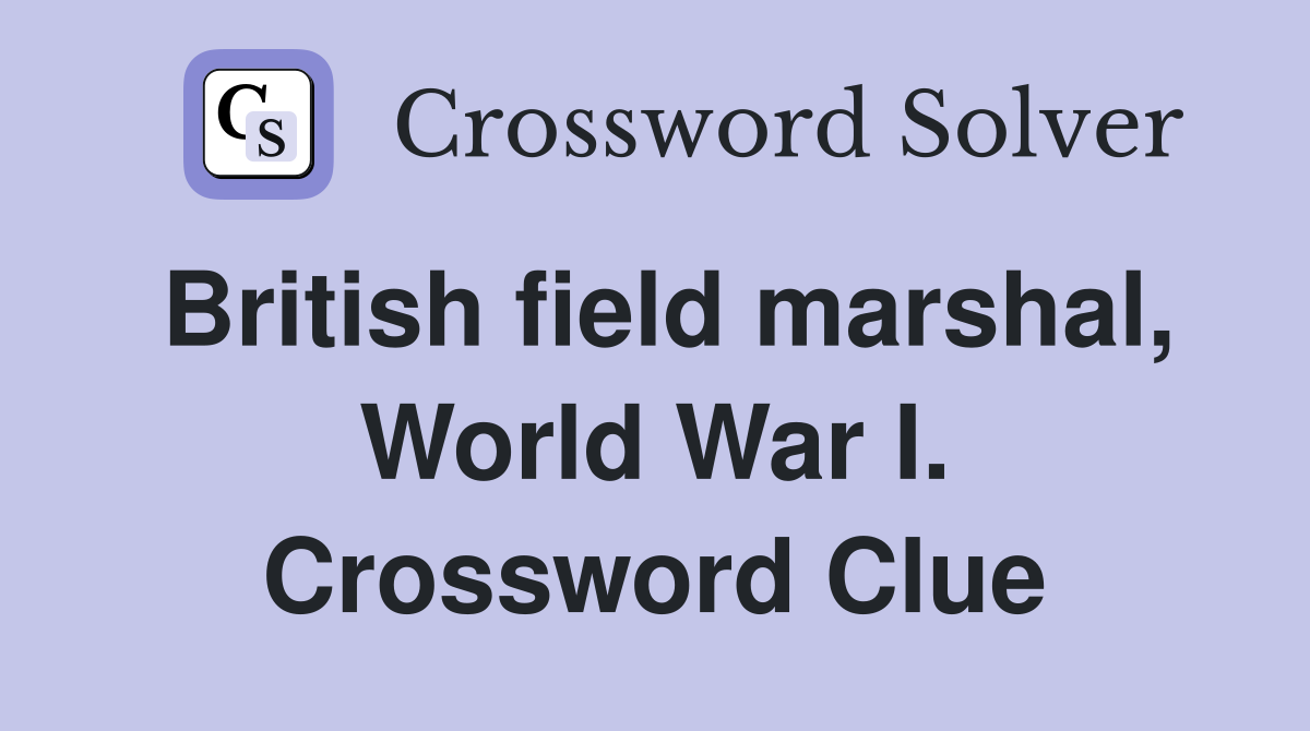 British field marshal, World War I. Crossword Clue