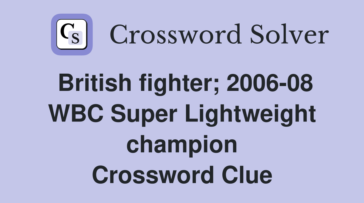 British fighter; 2006-08 WBC Super Lightweight champion Crossword Clue