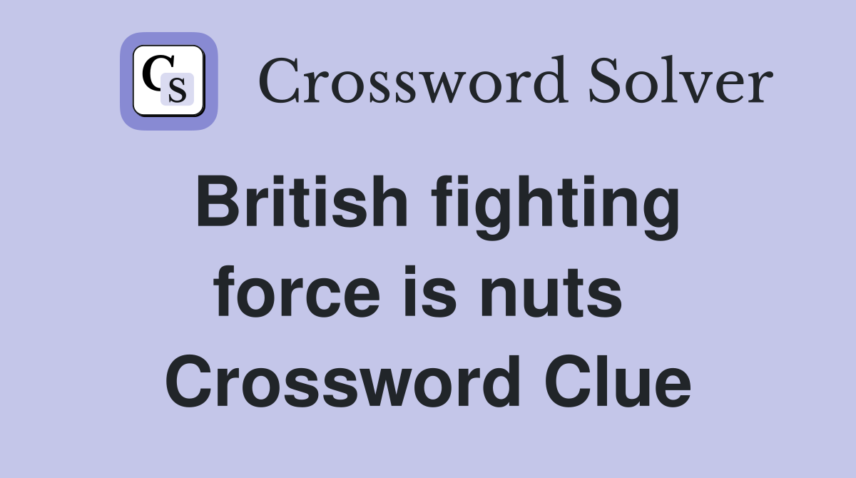 British fighting force is nuts  Crossword Clue