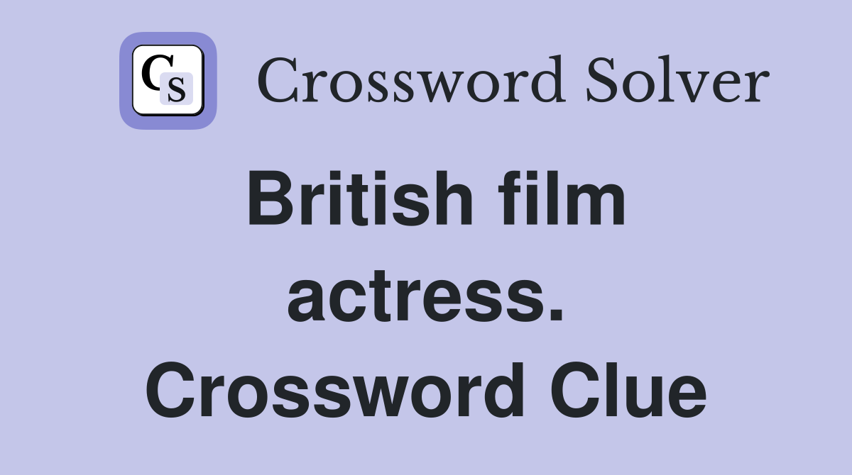 British film actress. Crossword Clue