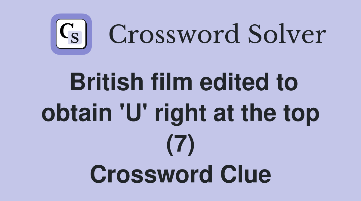 British film edited to obtain 'U' right at the top (7) Crossword Clue