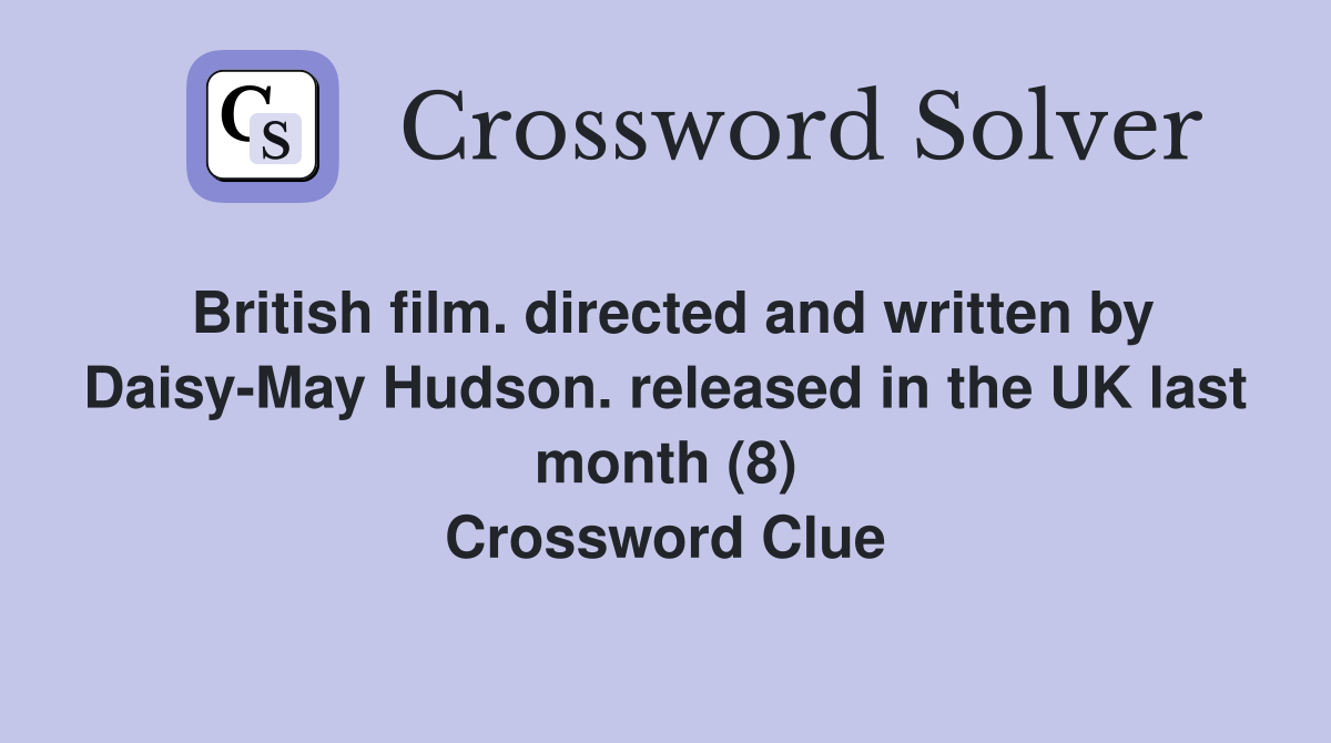 British film. directed and written by Daisy-May Hudson. released in the UK last month (8) Crossword Clue