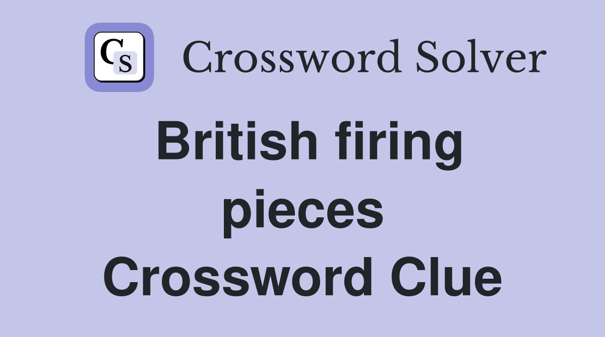 British firing pieces Crossword Clue