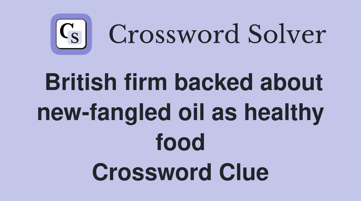 British firm backed about new-fangled oil as healthy food Crossword Clue