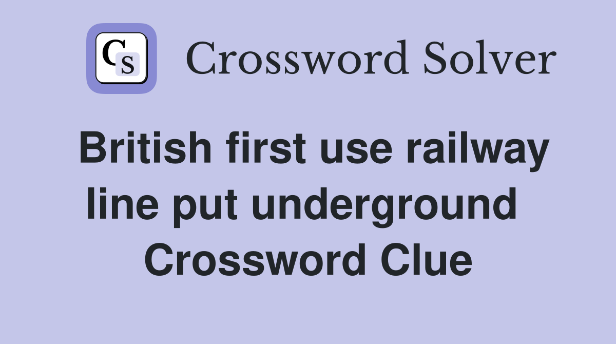 British first use railway line put underground  Crossword Clue
