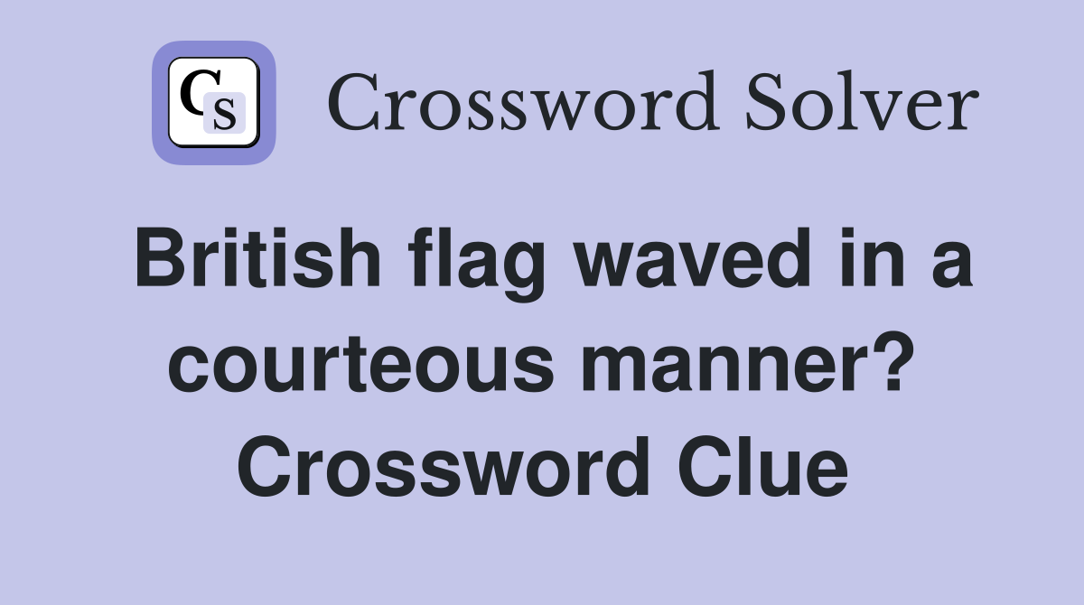 British flag waved in a courteous manner? Crossword Clue